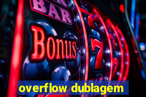 overflow dublagem